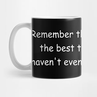 Some of the best time of your life haven't even happened yet. Mug